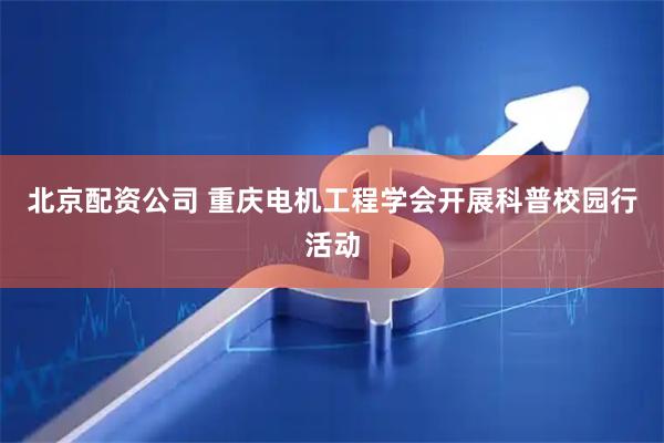 北京配资公司 重庆电机工程学会开展科普校园行活动